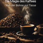 Die Magie des Kaffees: Von der Bohne zur Tasse