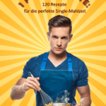 1 Portion bitte: 120 Rezepte für die perfekte Single-Mahlzeit