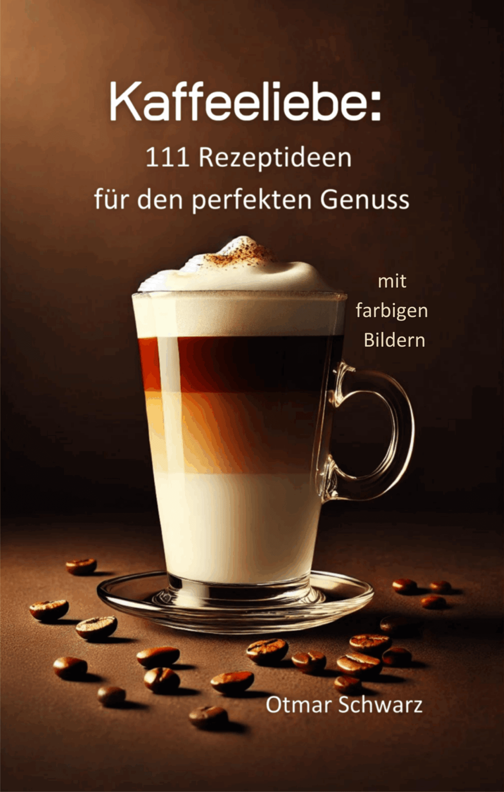 Kaffeeliebe: 111 farbige Rezeptideen für den perfekten Kaffee-Genuss